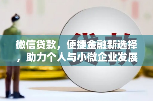 鹤壁微信贷款，便捷金融新选择，助力个人与小微企业发展