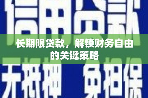 鹤壁长期限贷款，解锁财务自由的关键策略