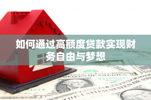 鹤壁如何通过高额度贷款实现财务自由与梦想