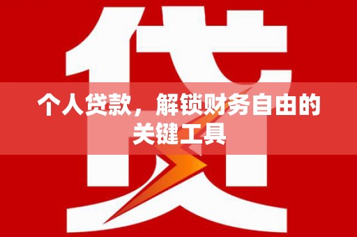 鹤壁个人贷款，解锁财务自由的关键工具