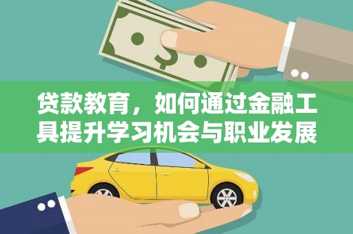 鹤壁贷款教育，如何通过金融工具提升学习机会与职业发展