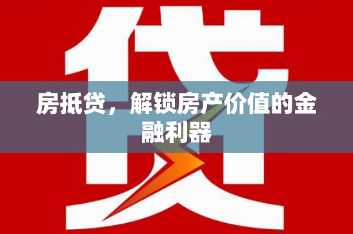鹤壁房抵贷，解锁房产价值的金融利器