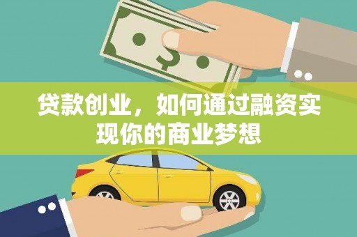 鹤壁贷款创业，如何通过融资实现你的商业梦想